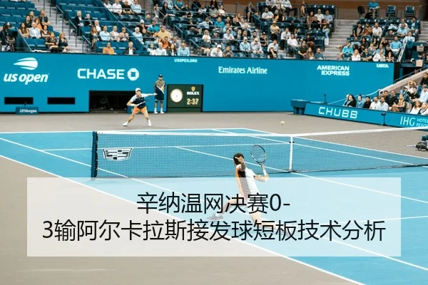 辛纳温网决赛0-3输阿尔卡拉斯接发球短板技术分析