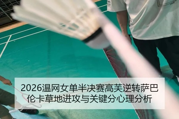 2026温网女单半决赛高芙逆转萨巴伦卡草地进攻与关键分心理分析
